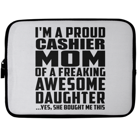 I'm A Proud Cashier Mom Of A Freaking Awesome Daughter, She Bought Me This Laptop Sleeve - 10 inch