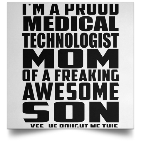 I'm A Proud Medical Technologist Mom Of A Freaking Awesome Son, He Bought Me This POSSQE Satin Square Poster