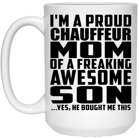 I'm A Proud Chauffeur Mom Of A Freaking Awesome Son, He Bought Me This 21504 15 oz. White Mug