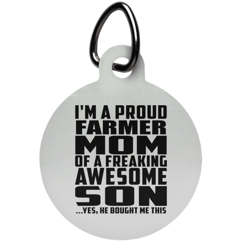 I'm A Proud Farmer Mom Of A Freaking Awesome Son, He Bought Me This UN5773 Circle Pet Tag