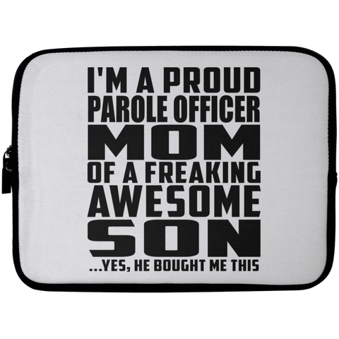 I'm A Proud Parole Officer Mom Of A Freaking Awesome Son, He Bought Me This Laptop Sleeve - 10 inch