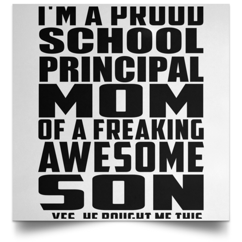 I'm A Proud School Principal Mom Of A Freaking Awesome Son, He Bought Me This POSSQE Satin Square Poster