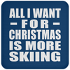 All I Want For Christmas Is More Skiing - Coaster