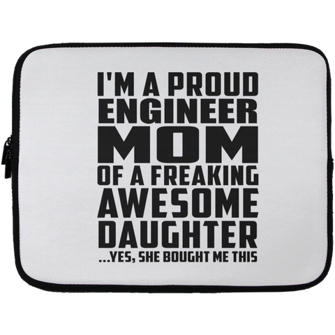 I'm A Proud Engineer Mom Of A Freaking Awesome Daughter, She Bought Me This Laptop Sleeve - 13 inch