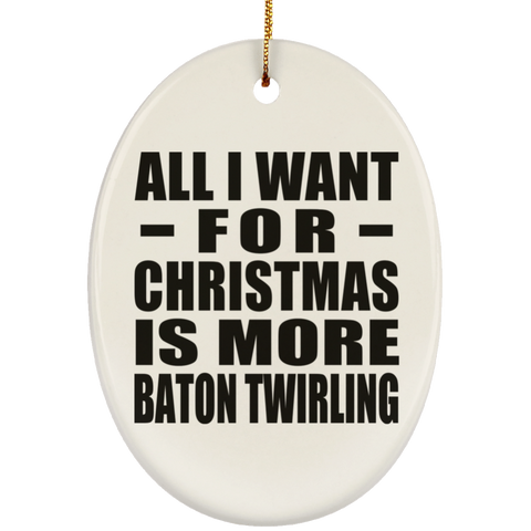 All I Want For Christmas Is More Baton Twirling - Ceramic Oval Ornament