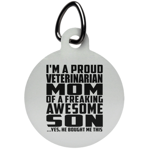 I'm A Proud Veterinarian Mom Of A Freaking Awesome Son, He Bought Me This UN5773 Circle Pet Tag