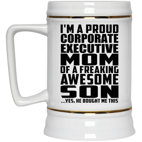 I'm A Proud Corporate Executive Mom Of A Freaking Awesome Son, He Bought Me This 22217 Beer Stein 22oz.