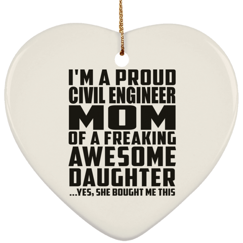 I'm A Proud Civil Engineer Mom Of A Freaking Awesome Daughter, She Bought Me This SUBORNH Ceramic Heart Ornament