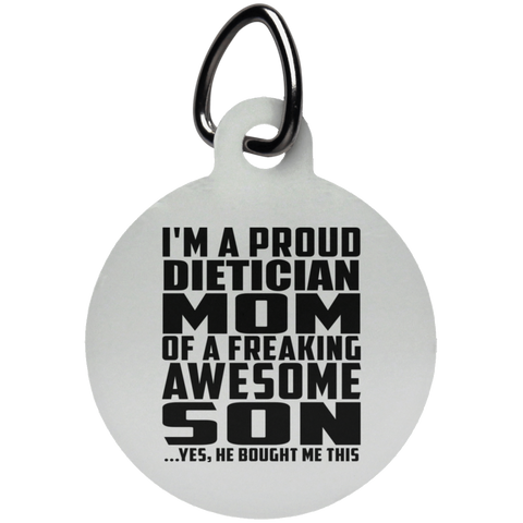 I'm A Proud Dietician Mom Of A Freaking Awesome Son, He Bought Me This UN5773 Circle Pet Tag