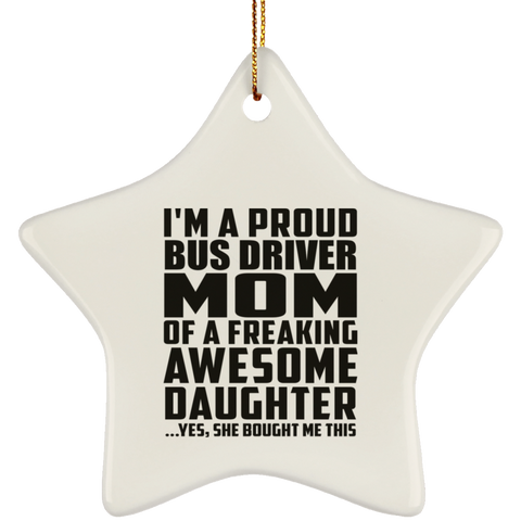 I'm A Proud Bus Driver Mom Of A Freaking Awesome Daughter, She Bought Me This SUBORNS Ceramic Star Ornament
