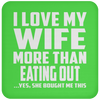 I Love My Wife More Than Eating out - Drink Coaster