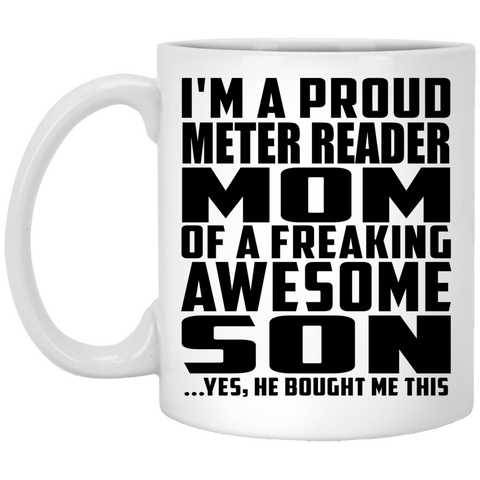 I'm A Proud Meter Reader Mom Of A Freaking Awesome Son, He Bought Me This XP8434 11 oz. White Mug