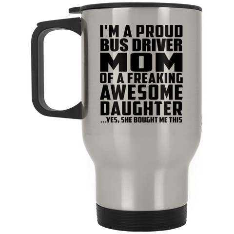 I'm A Proud Bus Driver Mom Of A Freaking Awesome Daughter, She Bought Me This XP8400S Silver Stainless Travel Mug
