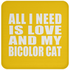 All I Need Is Love And My Bicolor Cat - Drink Coaster
