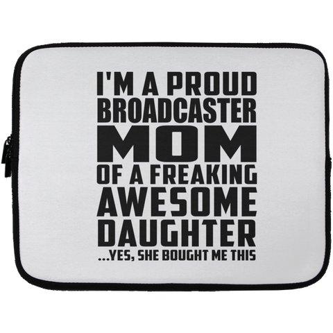 I'm A Proud Broadcaster Mom Of A Freaking Awesome Daughter, She Bought Me This Laptop Sleeve - 13 inch