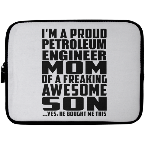 I'm A Proud Petroleum Engineer Mom Of A Freaking Awesome Son, He Bought Me This Laptop Sleeve - 10 inch