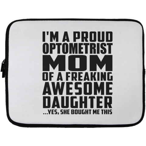 I'm A Proud Optometrist Mom Of A Freaking Awesome Daughter, She Bought Me This Laptop Sleeve - 13 inch