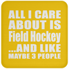 All I Care About Is Field Hockey And Like Maybe 3 People - Drink Coaster