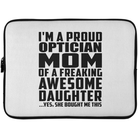 I'm A Proud Optician Mom Of A Freaking Awesome Daughter, She Bought Me This Laptop Sleeve - 15 Inch