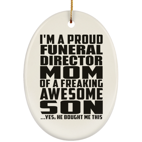 I'm A Proud Funeral Director Mom Of A Freaking Awesome Son, He Bought Me This SUBORNO Ceramic Oval Ornament