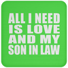 All I Need Is Love And My Son In Law - Drink Coaster