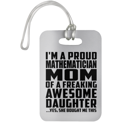 I'm A Proud Mathematician Mom Of A Freaking Awesome Daughter, She Bought Me This UN5503 Luggage Bag Tag