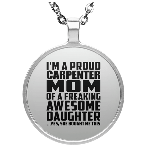 I'm A Proud Carpenter Mom Of A Freaking Awesome Daughter, She Bought Me This UN4686 Circle Necklace