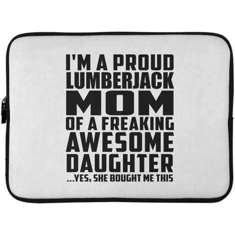 I'm A Proud Lumberjack Mom Of A Freaking Awesome Daughter, She Bought Me This Laptop Sleeve - 15 Inch