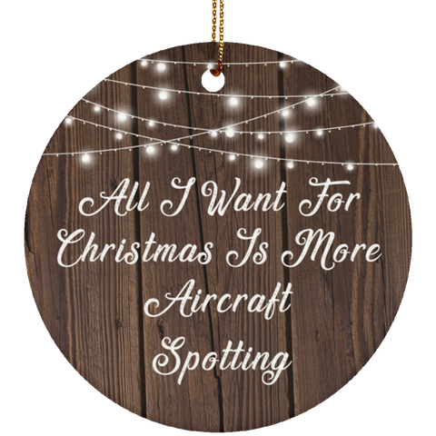 All I Want For Christmas Is More Aircraft Spotting - Ceramic Circle Ornament