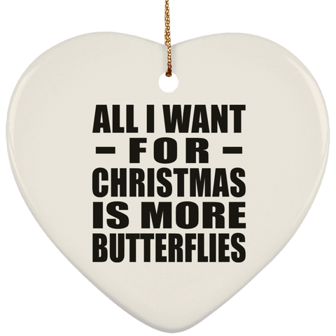 All I Want For Christmas Is More Butterflies - Ceramic Heart Ornament