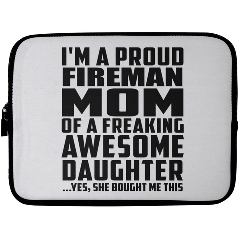 I'm A Proud Fireman Mom Of A Freaking Awesome Daughter, She Bought Me This Laptop Sleeve - 10 inch