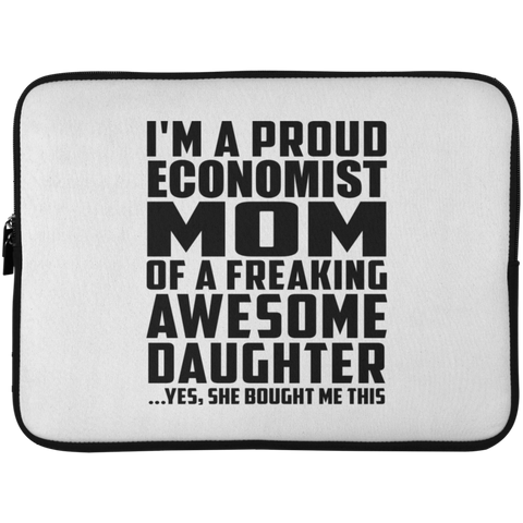 I'm A Proud Economist Mom Of A Freaking Awesome Daughter, She Bought Me This Laptop Sleeve - 15 Inch