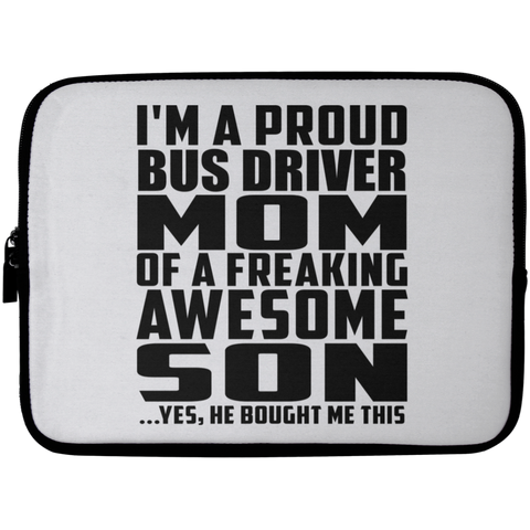 I'm A Proud Bus Driver Mom Of A Freaking Awesome Son, He Bought Me This Laptop Sleeve - 10 inch