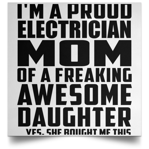 I'm A Proud Electrician Mom Of A Freaking Awesome Daughter, She Bought Me This POSSQE Satin Square Poster