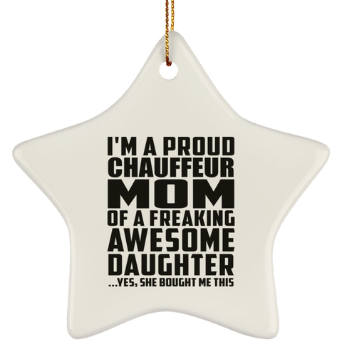 I'm A Proud Chauffeur Mom Of A Freaking Awesome Daughter, She Bought Me This SUBORNS Ceramic Star Ornament
