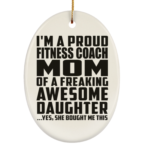 I'm A Proud Fitness Coach Mom Of A Freaking Awesome Daughter, She Bought Me This SUBORNO Ceramic Oval Ornament