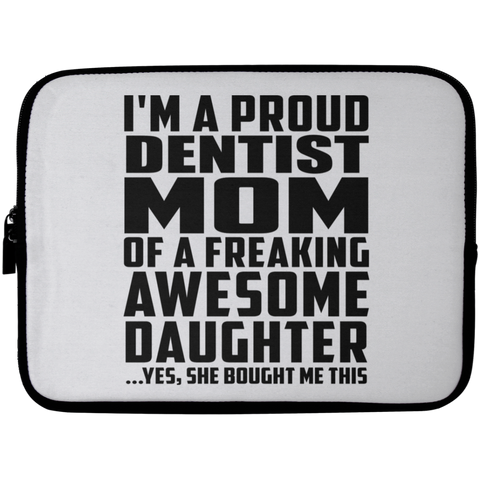 I'm A Proud Dentist Mom Of A Freaking Awesome Daughter, She Bought Me This Laptop Sleeve - 10 inch