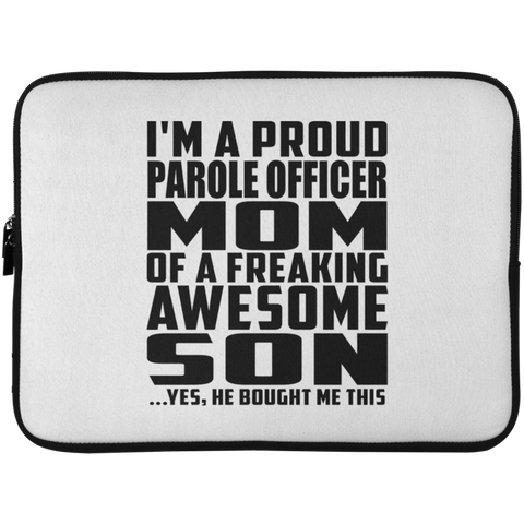 I'm A Proud Parole Officer Mom Of A Freaking Awesome Son, He Bought Me This Laptop Sleeve - 15 Inch