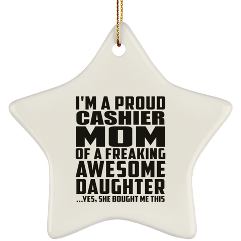 I'm A Proud Cashier Mom Of A Freaking Awesome Daughter, She Bought Me This SUBORNS Ceramic Star Ornament