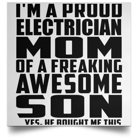 I'm A Proud Electrician Mom Of A Freaking Awesome Son, He Bought Me This POSSQE Satin Square Poster