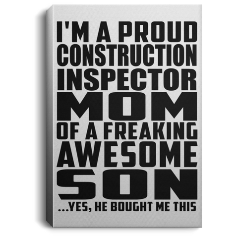 I'm A Proud Construction Inspector Mom Of A Freaking Awesome Son, He Bought Me This CANPO75 Portrait Canvas .75in Frame