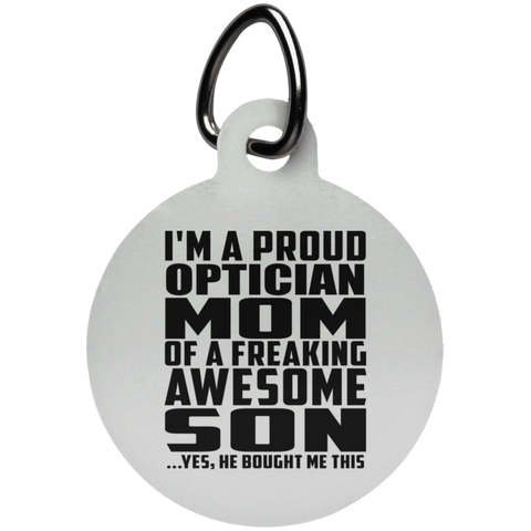 I'm A Proud Optician Mom Of A Freaking Awesome Son, He Bought Me This UN5773 Circle Pet Tag