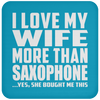 I Love My Wife More Than Saxophone - Drink Coaster