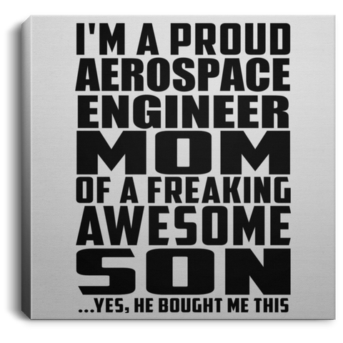 I'm A Proud Aerospace Engineer Mom Of A Freaking Awesome Son, He Bought Me This CANSQ75 Square Canvas .75in Frame