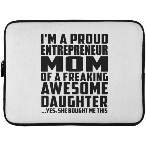 I'm A Proud Entrepreneur Mom Of A Freaking Awesome Daughter, She Bought Me This Laptop Sleeve - 15 Inch