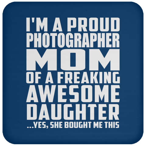 I'm A Proud Photographer Mom Of A Freaking Awesome Daughter - Drink Coaster