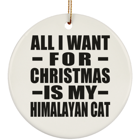 All I Want For Christmas Is My Himalayan Cat - Ceramic Circle Ornament