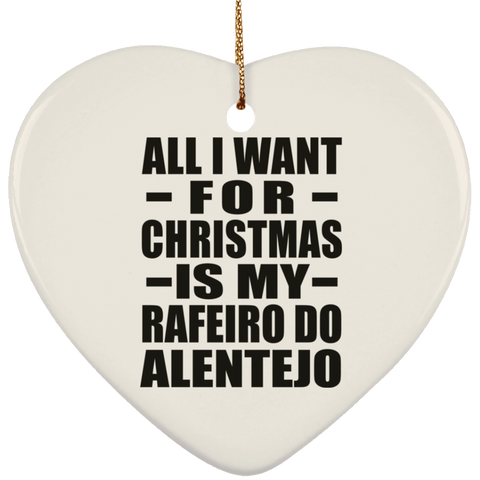 All I Want For Christmas Is My Rafeiro Do Alentejo - Ceramic Heart Ornament