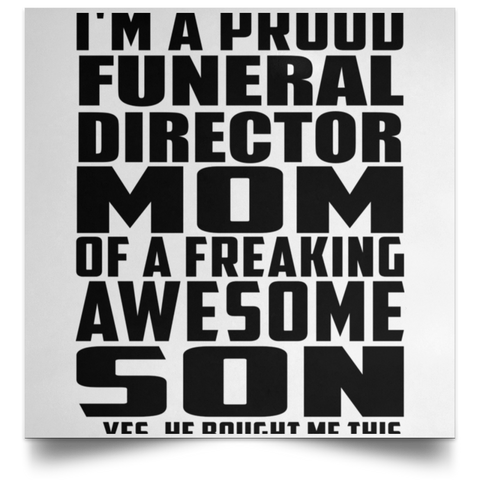 I'm A Proud Funeral Director Mom Of A Freaking Awesome Son, He Bought Me This POSSQE Satin Square Poster