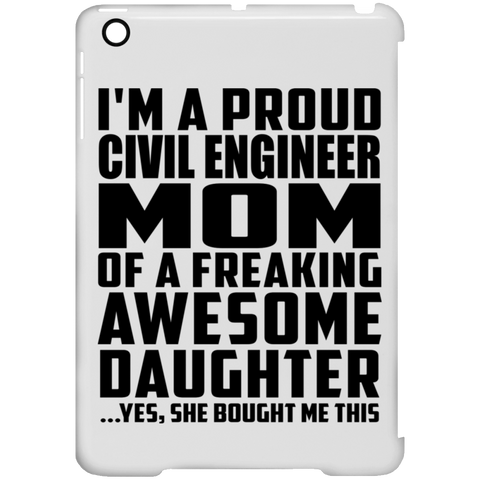 I'm A Proud Civil Engineer Mom Of A Freaking Awesome Daughter, She Bought Me This iPad Mini Clip Case